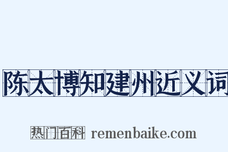 陈太博知建州近义词是什么意思的图片